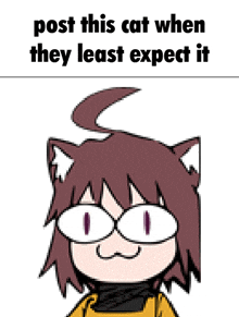 a cartoon of a girl with cat ears and glasses with the caption post this cat when they least expect it