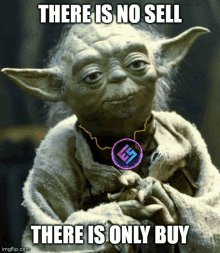 a meme of yoda says there is no sell and there is only buy