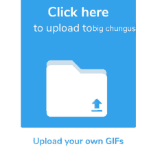 a blue button that says " click here to upload tobig chungus "