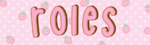 the word roles is written in pink on a pink and white polka dot background