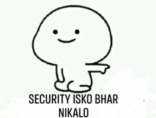 a black and white drawing of a cartoon character with a smile on his face and the words `` security isko bhar nikalo '' .