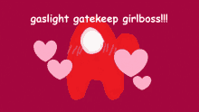 a red among us character is surrounded by pink hearts and says gaslight gatekeep girlboss !!!