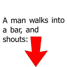 a man walks into a bar and shouts : a red arrow pointing down