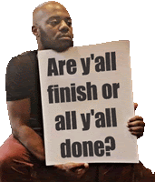 a man is holding a sign that says are y all finish or all y 'all done