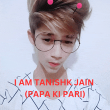 a young man with glasses and the words i am tanish jain ( papa ki pari ) above him