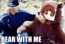 a man petting a bear with the words bear with me