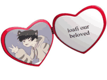 a heart shaped mirror with a picture of a cat boy and the words loafi our beloved