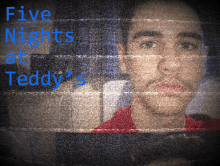 a blurred image of a man with the words five nights at teddy 's