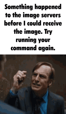 a man in a suit and tie says something happened to the image servers before i could receive the image try running your command again