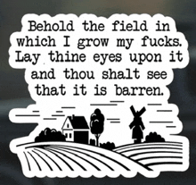 a sticker that says behold the field in which i grow my fucks and thou shall see that it is barren