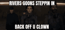 a group of men standing next to each other with the caption rivers goons steppin in