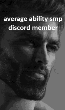 a black and white photo of a man with the words " average ability smp discord member "