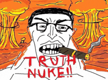 a drawing of a man with glasses smoking a cigar with the words truth nuke written on it