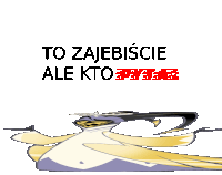 a drawing of a person with the words " to zajebiscie ale kto pyta " on it