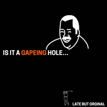 a cartoon of a man with the words is it a gapeing hole