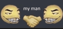 two smiley faces are shaking hands with each other and the words `` my man '' .