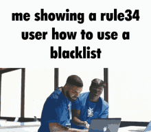 a man sitting in front of a laptop with the words me showing a rule34 user how to use a blacklist above him