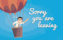 a cartoon of a man in a hot air balloon with the words sorry you are leaving below him