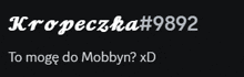 a black background with white text that says kropezka # 9892 to moge do mobbyn xd