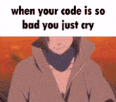 a picture of a man crying with the words " when your code is so bad you just cry "