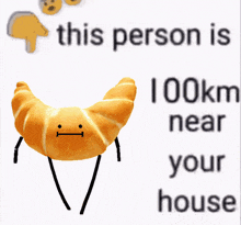 a picture of a croissant with a face on it and the words 41 km near your head