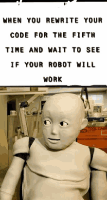 a picture of a robot with the words " when you rewrite your code for the fifth time and wait to see if your robot will work " below