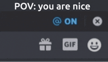 a screen that says pov you are nice with a gift box and a gif button