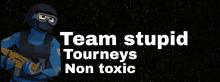 a poster that says team stupid tourneys non toxic on it