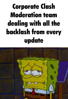 corporate clash moderation team dealing with all the backlash from every update .