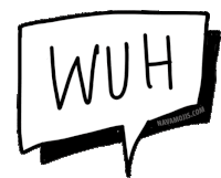 a black and white drawing of a speech bubble that says " wuh "