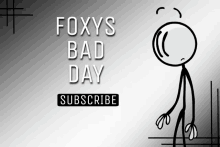 a stick figure with the words foxys bad day subscribe below him