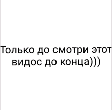 a white background with russian text that says только до смотри этот видос до конца