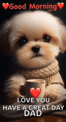 a puppy is holding a cup of coffee with a heart on it and says good morning love you have a great day dad