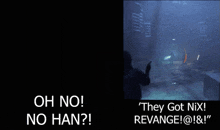 a black background with the words oh no no han and they got nix revenge