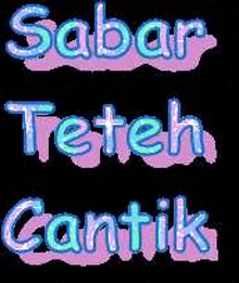 the words sabar teteh cantik are written in pink and blue letters on a black background .