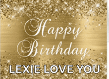 a gold background with the words " happy birthday lexie love you "