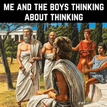 a painting of ancient greek men with a caption that says me and the boys thinking about thinking