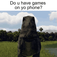 a picture of a dinosaur with a caption that says do u have games on yo phone