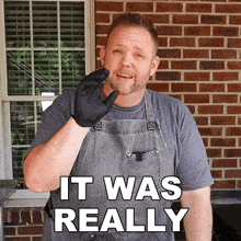 a man wearing an apron and black gloves says " it was really "