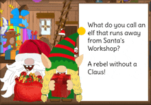 a sign that says what do you call an elf that runs away from santa 's workshop a rebel without a clause