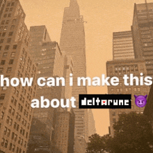 a picture of a city skyline with the words how can i make this about deltarune