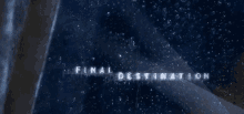 the word final destination is written on a dark background