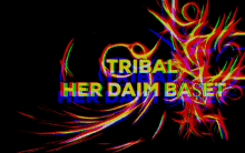 a colorful graphic with the words tribal her daim base on it