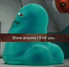 a blue stuffed animal with a caption that says `` show anyone i 'll kill you . ''