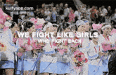 a group of cheerleaders holding flowers in front of a crowd with the words `` we fight like girls who fight back ''