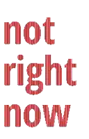 a red sign that says " not right now " on a white background