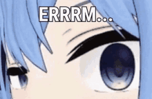 a close up of a blue haired anime girl 's eyes with the words `` errrm '' written above them .