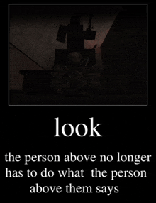 a poster that says look the person above no longer has to do what the person above them says ..