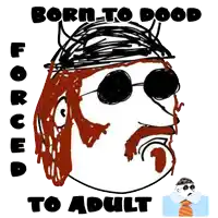 a drawing of a man wearing sunglasses and a helmet with the words born to doood forced to adult