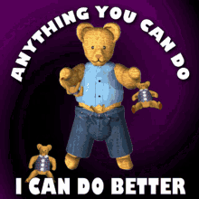 a teddy bear with the words anything you can do i can do better on the bottom